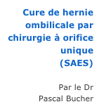 Cure de hernie ombilicale par chirurgie à orifice unique
(SAES)

Par le Dr
Pascal Bucher